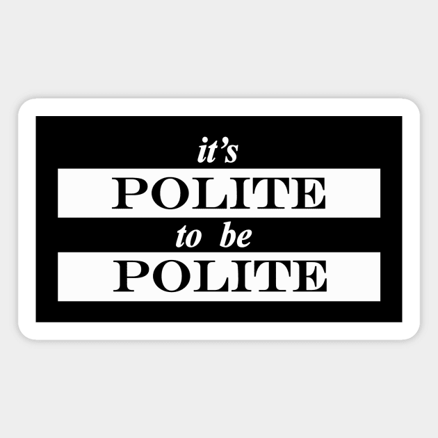 its polite to be polite Magnet by NotComplainingJustAsking